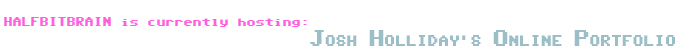 Halfbitbrain is currently hosting Josh Holliday's portfolio